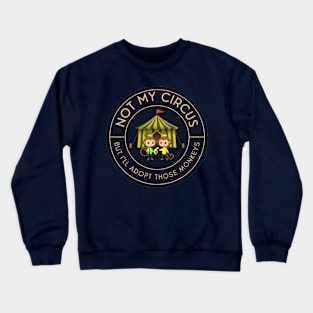 Not my circus, but I'll adopt those monkeys Crewneck Sweatshirt